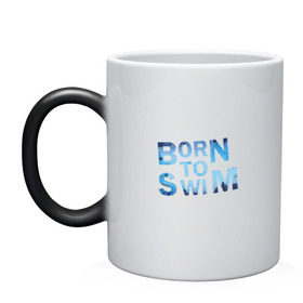 Кружка хамелеон с принтом Born to Swim в Петрозаводске, керамика | меняет цвет при нагревании, емкость 330 мл | borm to swimswim | born to swim | swimming | плавание