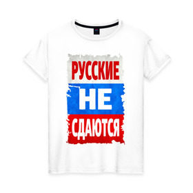 Женская футболка хлопок с принтом Русские не сдаются в Петрозаводске, 100% хлопок | прямой крой, круглый вырез горловины, длина до линии бедер, слегка спущенное плечо | российский флаг | россия | триколор | я русский