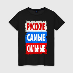 Женская футболка хлопок с принтом Русские самые сильные в Петрозаводске, 100% хлопок | прямой крой, круглый вырез горловины, длина до линии бедер, слегка спущенное плечо | мощь | российский флаг | россия | сила | я русский