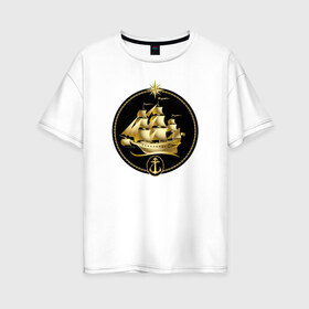 Женская футболка хлопок Oversize с принтом Золотой парусник в Петрозаводске, 100% хлопок | свободный крой, круглый ворот, спущенный рукав, длина до линии бедер
 | золото | золотой парусникморяк | корабль | море | парусник | якорь