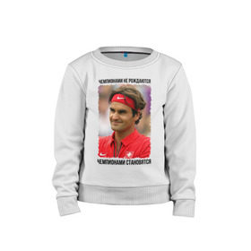 Детский свитшот хлопок с принтом Роджер Федерер (Roger Federer) в Петрозаводске, 100% хлопок | круглый вырез горловины, эластичные манжеты, пояс и воротник | чемпионами не рождаются | чемпионами становятся