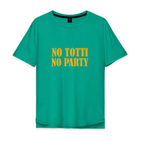 Мужская футболка хлопок Oversize с принтом No Totti, No party в Петрозаводске, 100% хлопок | свободный крой, круглый ворот, “спинка” длиннее передней части | franchesco | roma | totti | рома | тотти