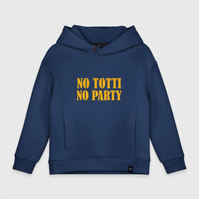 Детское худи Oversize хлопок с принтом No Totti, No party в Петрозаводске, френч-терри — 70% хлопок, 30% полиэстер. Мягкий теплый начес внутри —100% хлопок | боковые карманы, эластичные манжеты и нижняя кромка, капюшон на магнитной кнопке | franchesco | roma | totti | рома | тотти