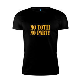 Мужская футболка премиум с принтом No Totti, No party в Петрозаводске, 92% хлопок, 8% лайкра | приталенный силуэт, круглый вырез ворота, длина до линии бедра, короткий рукав | franchesco | roma | totti | рома | тотти