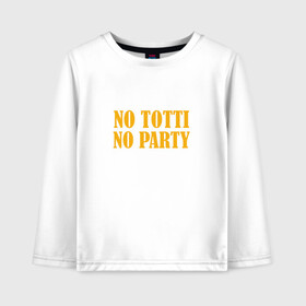 Детский лонгслив хлопок с принтом No Totti No party в Петрозаводске, 100% хлопок | круглый вырез горловины, полуприлегающий силуэт, длина до линии бедер | franchesco | roma | totti | рома | тотти