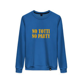 Женский свитшот хлопок с принтом No Totti, No party в Петрозаводске, 100% хлопок | прямой крой, круглый вырез, на манжетах и по низу широкая трикотажная резинка  | franchesco | roma | totti | рома | тотти