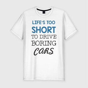 Мужская футболка премиум с принтом Жизнь слишком коротка в Петрозаводске, 92% хлопок, 8% лайкра | приталенный силуэт, круглый вырез ворота, длина до линии бедра, короткий рукав | 