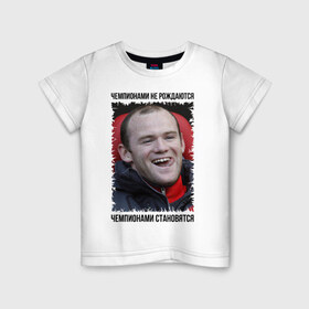 Детская футболка хлопок с принтом Уэйн Руни (Wayne Rooney) в Петрозаводске, 100% хлопок | круглый вырез горловины, полуприлегающий силуэт, длина до линии бедер | wayne rooney | англия | апл | лига чемпионов | мю | уэйн руни | футбол | чемпионами не рождаются | чемпионами становятся