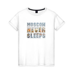 Женская футболка хлопок с принтом Moscow never sleeps в Петрозаводске, 100% хлопок | прямой крой, круглый вырез горловины, длина до линии бедер, слегка спущенное плечо | москва | мск | не | никогда | спит