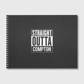 Альбом для рисования с принтом Straight Outta Compton в Петрозаводске, 100% бумага
 | матовая бумага, плотность 200 мг. | compton | n.w.a. | nwa | outta | straight | голос улиц