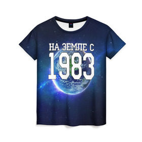 Женская футболка 3D с принтом На Земле с 1983 в Петрозаводске, 100% полиэфир ( синтетическое хлопкоподобное полотно) | прямой крой, круглый вырез горловины, длина до линии бедер | 1983 год | год рождения | на земле с 1983 | рождение