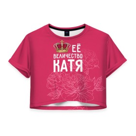 Женская футболка 3D укороченная с принтом Её величество Катя в Петрозаводске, 100% полиэстер | круглая горловина, длина футболки до линии талии, рукава с отворотами | величество | её величество | екатерина | имя | катя | королева | корона | цветы