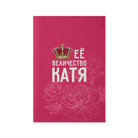 Обложка для паспорта матовая кожа с принтом Её величество Катя в Петрозаводске, натуральная матовая кожа | размер 19,3 х 13,7 см; прозрачные пластиковые крепления | величество | её величество | екатерина | имя | катя | королева | корона | цветы