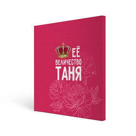 Холст квадратный с принтом Её величество Таня в Петрозаводске, 100% ПВХ |  | величество | её величество | имя | королева | корона | таня | татьяна | цветы