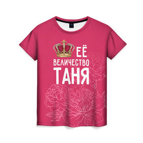 Женская футболка 3D с принтом Её величество Таня в Петрозаводске, 100% полиэфир ( синтетическое хлопкоподобное полотно) | прямой крой, круглый вырез горловины, длина до линии бедер | величество | её величество | имя | королева | корона | таня | татьяна | цветы