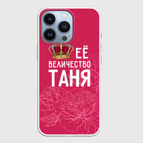 Чехол для iPhone 13 Pro с принтом Её величество Таня в Петрозаводске,  |  | Тематика изображения на принте: величество | её величество | имя | королева | корона | таня | татьяна | цветы