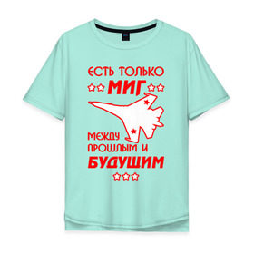 Мужская футболка хлопок Oversize с принтом Есть только МиГ. в Петрозаводске, 100% хлопок | свободный крой, круглый ворот, “спинка” длиннее передней части | ввс | вкс | лётчик | миг | пилот | самолёт