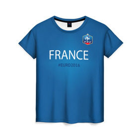 Женская футболка 3D с принтом Сборная Франции 2016 в Петрозаводске, 100% полиэфир ( синтетическое хлопкоподобное полотно) | прямой крой, круглый вырез горловины, длина до линии бедер | euro2016 | france | футбол