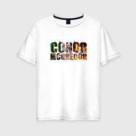Женская футболка хлопок Oversize с принтом Конор Макгрегор в Петрозаводске, 100% хлопок | свободный крой, круглый ворот, спущенный рукав, длина до линии бедер
 | conor | mcgregor | ufc | грегор | ирландия | мак