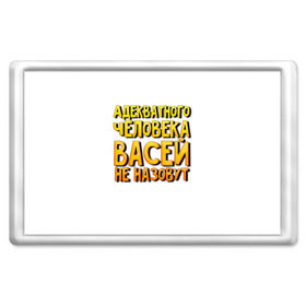 Магнит 45*70 с принтом Адекватного Васей не назовут в Петрозаводске, Пластик | Размер: 78*52 мм; Размер печати: 70*45 | Тематика изображения на принте: адекватного | васей | вася | не назовут | человека