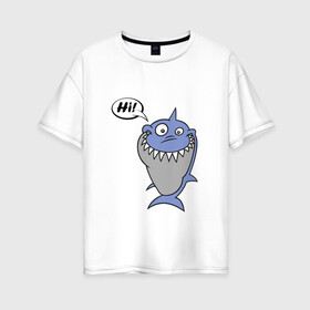 Женская футболка хлопок Oversize с принтом Акула в Петрозаводске, 100% хлопок | свободный крой, круглый ворот, спущенный рукав, длина до линии бедер
 | hi | shark | привет