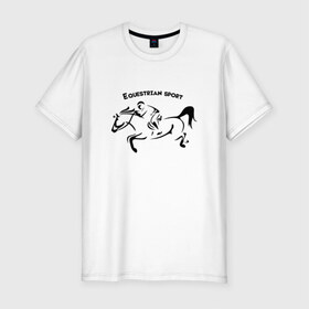 Мужская футболка премиум с принтом Equestrian sport в Петрозаводске, 92% хлопок, 8% лайкра | приталенный силуэт, круглый вырез ворота, длина до линии бедра, короткий рукав | equestrian sport | horse | конкур | конный спорт | лошадь