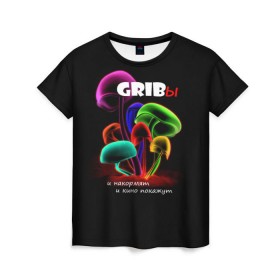 Женская футболка 3D с принтом GRIBы в Петрозаводске, 100% полиэфир ( синтетическое хлопкоподобное полотно) | прямой крой, круглый вырез горловины, длина до линии бедер | грибы | прикол | прикольные надписи | юмор