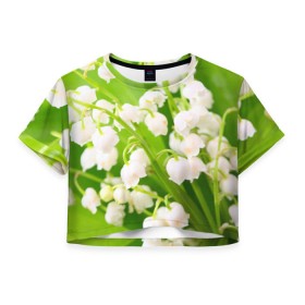 Женская футболка 3D укороченная с принтом Ландыши в Петрозаводске, 100% полиэстер | круглая горловина, длина футболки до линии талии, рукава с отворотами | весна | ландыш | цветок