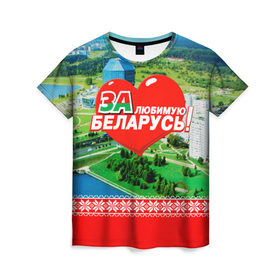 Женская футболка 3D с принтом За Беларусь! в Петрозаводске, 100% полиэфир ( синтетическое хлопкоподобное полотно) | прямой крой, круглый вырез горловины, длина до линии бедер | belarus | беларусь | за | любимая