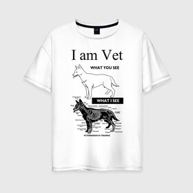 Женская футболка хлопок Oversize с принтом I Am Vet в Петрозаводске, 100% хлопок | свободный крой, круглый ворот, спущенный рукав, длина до линии бедер
 | Тематика изображения на принте: ветеринар | ветеринарный врач | кошки | скелет | собаки