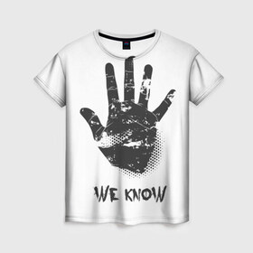 Женская футболка 3D с принтом We Know в Петрозаводске, 100% полиэфир ( синтетическое хлопкоподобное полотно) | прямой крой, круглый вырез горловины, длина до линии бедер | know | we | знаем | мы | отпечаток | рука | черный