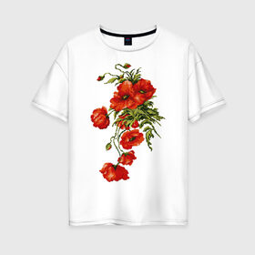 Женская футболка хлопок Oversize с принтом Маки в Петрозаводске, 100% хлопок | свободный крой, круглый ворот, спущенный рукав, длина до линии бедер
 | embroidery | flowers | poppies | red | wild | вышивка | красные | маки | полевые | цветы