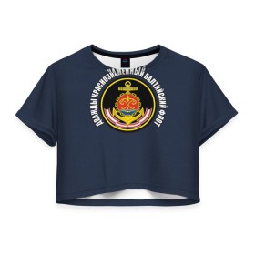 Женская футболка 3D укороченная с принтом Дважды краснознаменный балтийский флот в Петрозаводске, 100% полиэстер | круглая горловина, длина футболки до линии талии, рукава с отворотами | вмф | военно морской флот
