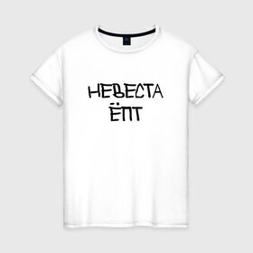 Женская футболка хлопок с принтом Невеста епт в Петрозаводске, 100% хлопок | прямой крой, круглый вырез горловины, длина до линии бедер, слегка спущенное плечо | девичник
