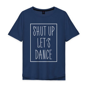 Мужская футболка хлопок Oversize с принтом Заткнись и танцуй 2 в Петрозаводске, 100% хлопок | свободный крой, круглый ворот, “спинка” длиннее передней части | club | dance | party | движение | дискотека | клуб | отдых | прикол | танец