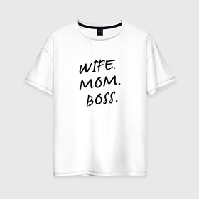 Женская футболка хлопок Oversize с принтом Жена мама босс в Петрозаводске, 100% хлопок | свободный крой, круглый ворот, спущенный рукав, длина до линии бедер
 | best | boss | mom | wife | бизнес | босс | дети | жена | мама | муж | начальник | работа | семья