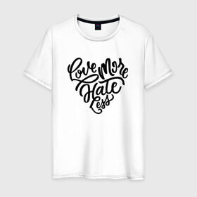 Мужская футболка хлопок с принтом Love More Hate Less в Петрозаводске, 100% хлопок | прямой крой, круглый вырез горловины, длина до линии бедер, слегка спущенное плечо. | Тематика изображения на принте: 