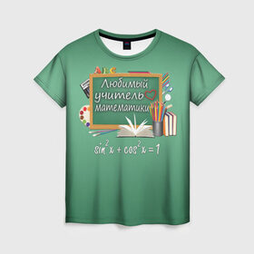 Женская футболка 3D с принтом Любимый учитель математики в Петрозаводске, 100% полиэфир ( синтетическое хлопкоподобное полотно) | прямой крой, круглый вырез горловины, длина до линии бедер | день учителя | любимый учитель | школа