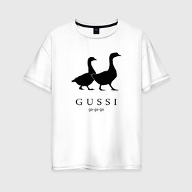Женская футболка хлопок Oversize с принтом GUSSI в Петрозаводске, 100% хлопок | свободный крой, круглый ворот, спущенный рукав, длина до линии бедер
 | gucci | gussi | антибренд | бренд | гуси | гучи | пародии