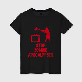 Женская футболка хлопок с принтом Stop Zombie Apocalypse в Петрозаводске, 100% хлопок | прямой крой, круглый вырез горловины, длина до линии бедер, слегка спущенное плечо | 