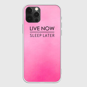 Чехол для iPhone 12 Pro Max с принтом Live Now Sleep Later в Петрозаводске, Силикон |  | fashion live