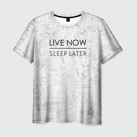 Мужская футболка 3D с принтом Live Now Sleep Later в Петрозаводске, 100% полиэфир | прямой крой, круглый вырез горловины, длина до линии бедер | hipster fashion trand