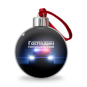 Ёлочный шар с принтом Господин полицейский в Петрозаводске, Пластик | Диаметр: 77 мм | милиция