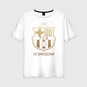 Женская футболка хлопок Oversize с принтом Barcelona1 в Петрозаводске, 100% хлопок | свободный крой, круглый ворот, спущенный рукав, длина до линии бедер
 | barcelona | football | барса | барселона | примера | футбол | чемпионат испании