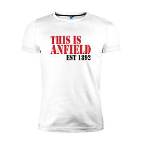 Мужская футболка премиум с принтом This is Anfield в Петрозаводске, 92% хлопок, 8% лайкра | приталенный силуэт, круглый вырез ворота, длина до линии бедра, короткий рукав | ливерпуль