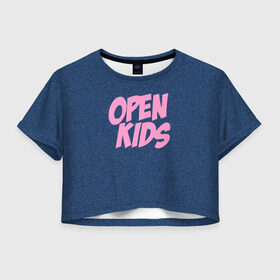 Женская футболка 3D укороченная с принтом Open kids в Петрозаводске, 100% полиэстер | круглая горловина, длина футболки до линии талии, рукава с отворотами | всех | группа | интернет | кидс | круче | музыка | опен | ютуб