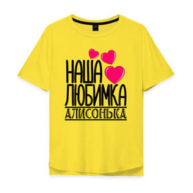 Мужская футболка хлопок Oversize с принтом Наша любимка Алисонька в Петрозаводске, 100% хлопок | свободный крой, круглый ворот, “спинка” длиннее передней части | алиса | алисонька | детские | дочка | именя | любимка | наша