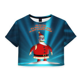 Женская футболка 3D укороченная с принтом Робот Санта в Петрозаводске, 100% полиэстер | круглая горловина, длина футболки до линии талии, рукава с отворотами | futurama | зима | мультфильм | новый год | рождество | футурама