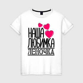 Женская футболка хлопок с принтом Наша любимка Леночка в Петрозаводске, 100% хлопок | прямой крой, круглый вырез горловины, длина до линии бедер, слегка спущенное плечо | детские | дочка | именя | лена | леночка | любимка | наша | наша любимка леночка