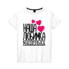 Женская футболка хлопок с принтом Наша любимка Машенька в Петрозаводске, 100% хлопок | прямой крой, круглый вырез горловины, длина до линии бедер, слегка спущенное плечо | 